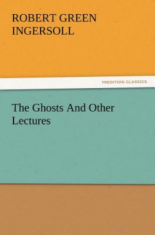 Knjiga Ghosts and Other Lectures Robert Green Ingersoll