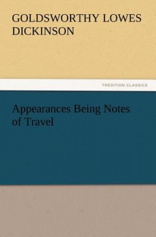 Carte Appearances Being Notes of Travel G. Lowes (Goldsworthy Lowes) Dickinson