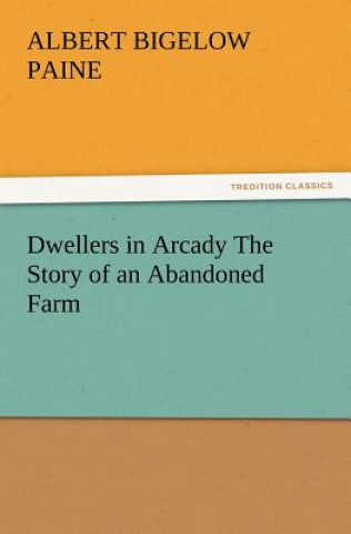 Carte Dwellers in Arcady The Story of an Abandoned Farm Albert Bigelow Paine