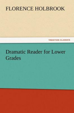 Kniha Dramatic Reader for Lower Grades Florence Holbrook