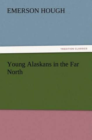 Kniha Young Alaskans in the Far North Emerson Hough