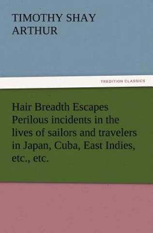Carte Hair Breadth Escapes Perilous incidents in the lives of sailors and travelers in Japan, Cuba, East Indies, etc., etc. T. S. (Timothy Shay) Arthur