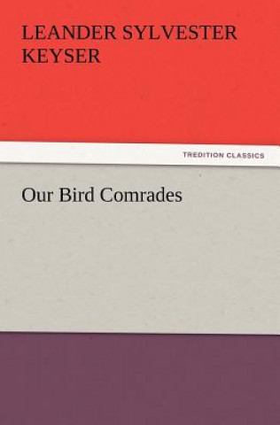 Kniha Our Bird Comrades Leander S. (Leander Sylvester) Keyser