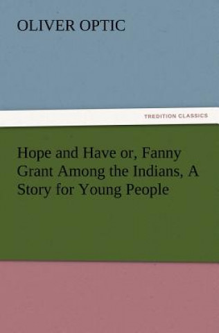 Carte Hope and Have or, Fanny Grant Among the Indians, A Story for Young People Oliver Optic