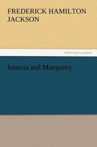 Könyv Intarsia and Marquetry F. Hamilton Jackson
