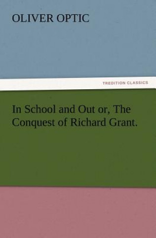 Carte In School and Out or, The Conquest of Richard Grant. Professor Oliver Optic