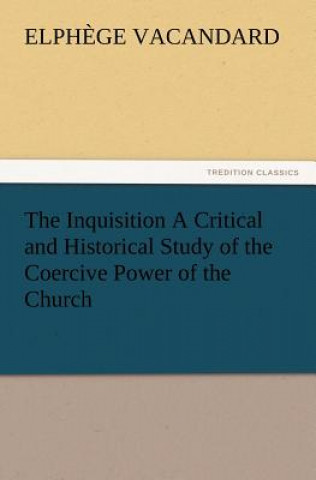 Carte Inquisition a Critical and Historical Study of the Coercive Power of the Church Elph