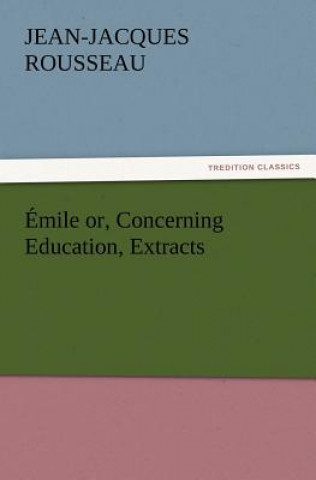 Buch Emile or, Concerning Education, Extracts Jean-Jacques Rousseau