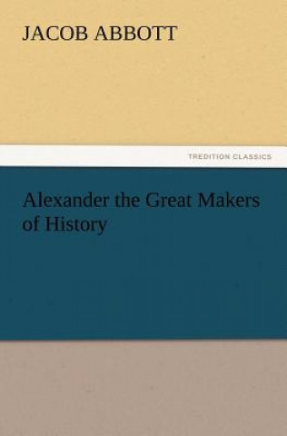 Kniha Alexander the Great Makers of History Jacob Abbott