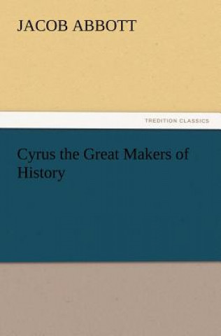 Carte Cyrus the Great Makers of History Jacob Abbott