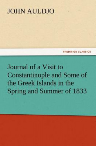 Kniha Journal of a Visit to Constantinople and Some of the Greek Islands in the Spring and Summer of 1833 John Auldjo