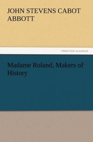 Kniha Madame Roland, Makers of History John St. C. Abbott