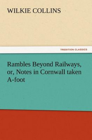 Buch Rambles Beyond Railways, or, Notes in Cornwall taken A-foot Wilkie Collins