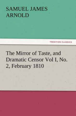 Kniha Mirror of Taste, and Dramatic Censor Vol I, No. 2, February 1810 Samuel James Arnold