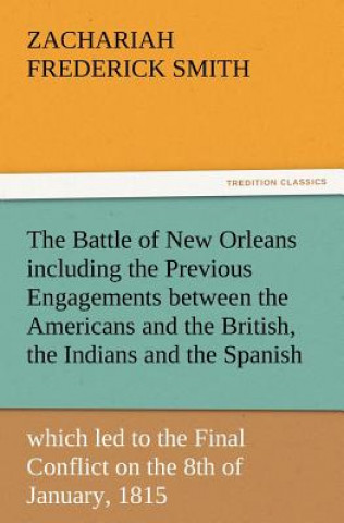Carte Battle of New Orleans including the Previous Engagements between the Americans and the British, the Indians and the Spanish which led to the Final Con Zachariah F. Smith