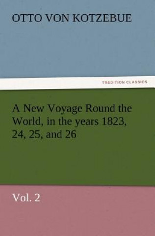 Kniha New Voyage Round the World, in the years 1823, 24, 25, and 26, Vol. 2 Otto von Kotzebue