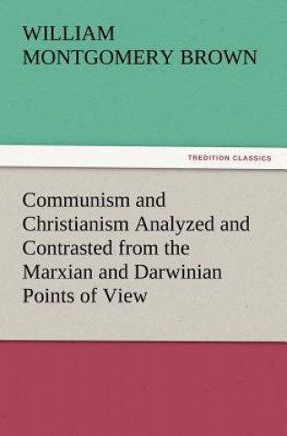 Carte Communism and Christianism Analyzed and Contrasted from the Marxian and Darwinian Points of View William Montgomery Brown