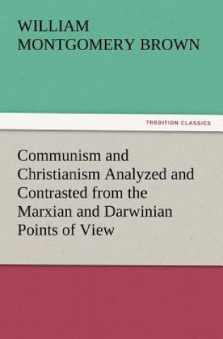 Libro Communism and Christianism Analyzed and Contrasted from the Marxian and Darwinian Points of View William Montgomery Brown