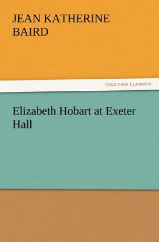 Kniha Elizabeth Hobart at Exeter Hall Jean K. (Jean Katherine) Baird