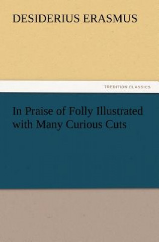 Carte In Praise of Folly Illustrated with Many Curious Cuts rasmus von Rotterdam