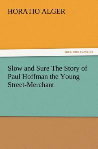 Carte Slow and Sure The Story of Paul Hoffman the Young Street-Merchant Horatio Alger