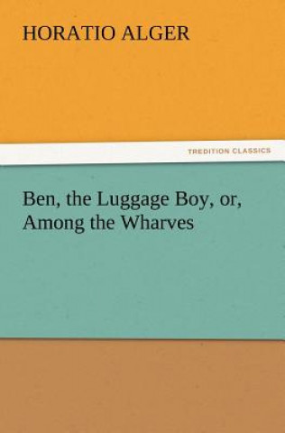 Kniha Ben, the Luggage Boy, or, Among the Wharves Horatio Alger