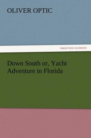 Kniha Down South or, Yacht Adventure in Florida Oliver Optic