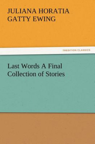 Carte Last Words A Final Collection of Stories Juliana Horatia Gatty Ewing