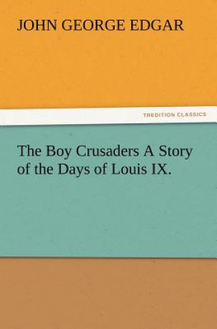 Kniha Boy Crusaders A Story of the Days of Louis IX. John G. (John George) Edgar