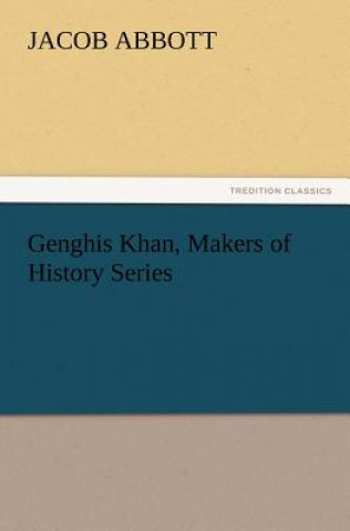 Kniha Genghis Khan, Makers of History Series Jacob Abbott