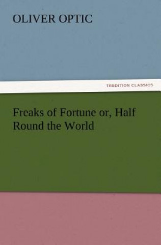 Книга Freaks of Fortune or, Half Round the World Oliver Optic