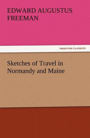 Carte Sketches of Travel in Normandy and Maine Edward Augustus Freeman