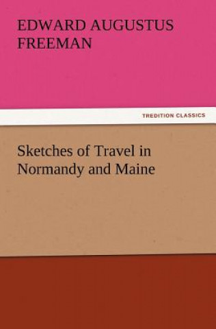 Książka Sketches of Travel in Normandy and Maine Edward Augustus Freeman