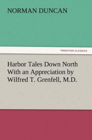 Carte Harbor Tales Down North With an Appreciation by Wilfred T. Grenfell, M.D. Norman Duncan