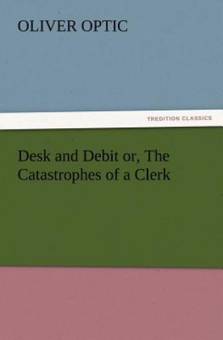 Książka Desk and Debit or, The Catastrophes of a Clerk Professor Oliver Optic