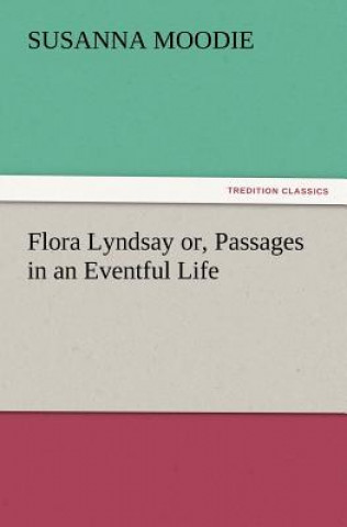 Könyv Flora Lyndsay or, Passages in an Eventful Life Susanna Moodie