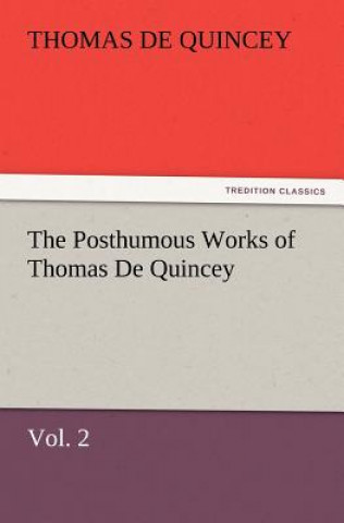 Carte Posthumous Works of Thomas de Quincey, Vol. 2 Thomas De Quincey