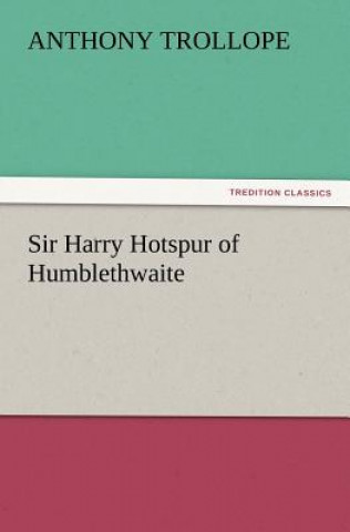 Kniha Sir Harry Hotspur of Humblethwaite Anthony Trollope