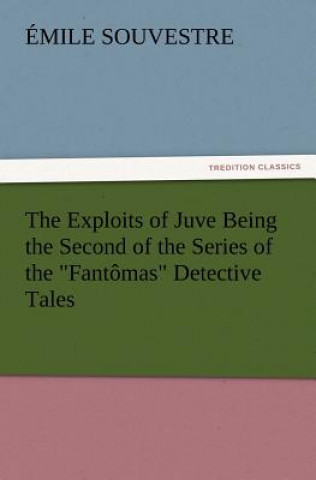 Kniha Exploits of Juve Being the Second of the Series of the Fantomas Detective Tales Émile Souvestre