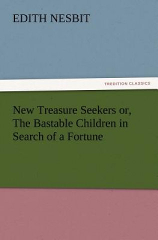 Carte New Treasure Seekers or, The Bastable Children in Search of a Fortune Edith Nesbit