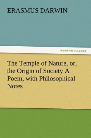 Kniha Temple of Nature, Or, the Origin of Society a Poem, with Philosophical Notes Erasmus Darwin