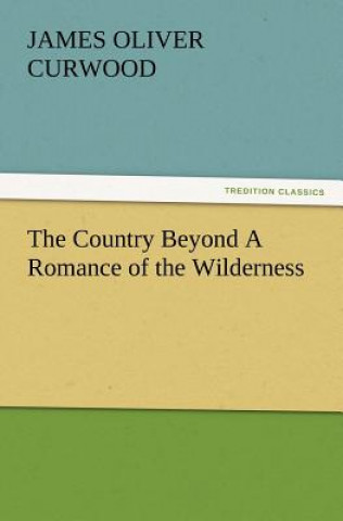 Buch Country Beyond A Romance of the Wilderness James Oliver Curwood