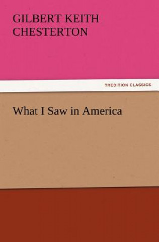 Carte What I Saw in America Gilbert K. Chesterton