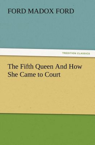 Carte Fifth Queen and How She Came to Court Ford Madox Ford