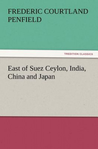 Kniha East of Suez Ceylon, India, China and Japan Frederic Courtland Penfield