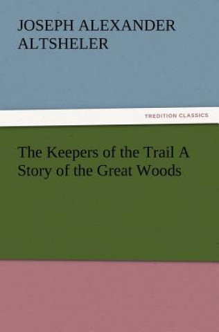 Könyv Keepers of the Trail a Story of the Great Woods Joseph A. Altsheler