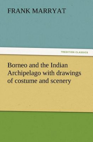 Carte Borneo and the Indian Archipelago with drawings of costume and scenery Frank Marryat