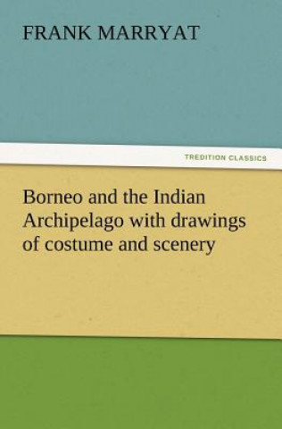 Libro Borneo and the Indian Archipelago with drawings of costume and scenery Frank Marryat