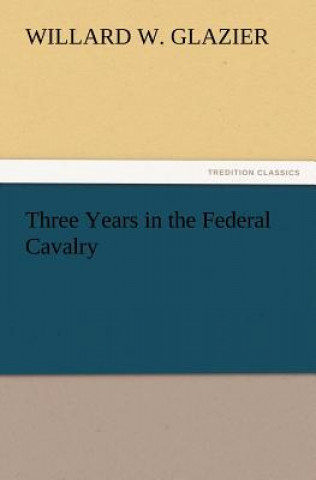 Kniha Three Years in the Federal Cavalry Willard W. Glazier