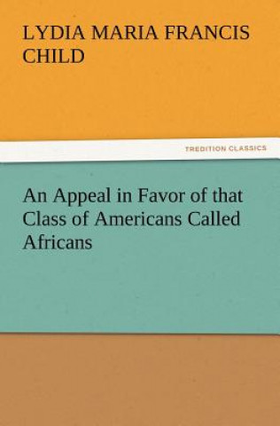 Книга Appeal in Favor of that Class of Americans Called Africans Lydia Maria Francis Child